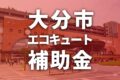 大分市でエコキュートの導入・交換に使える補助金【2025年】